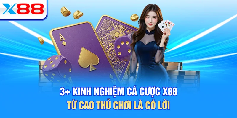 3+ Kinh Nghiệm Cá Cược X88 Từ Cao Thủ Chơi Là Có Lời