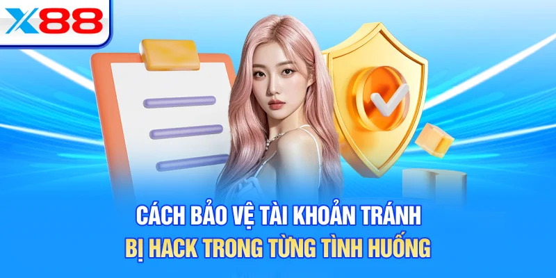 Cách bảo vệ tài khoản tránh bị hack trong từng tình huống