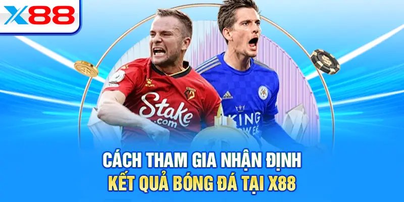 Hướng dẫn tham gia nhận định kết quả bóng đá tại X88