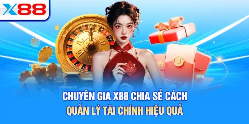 Chuyên gia X88 chia sẻ cách quản lý tài chính hiệu quả