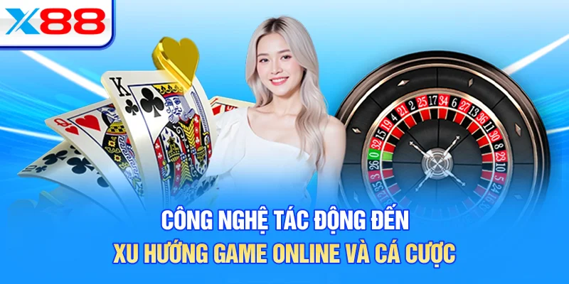 Công nghệ tác động đến xu hướng game online và cá cược