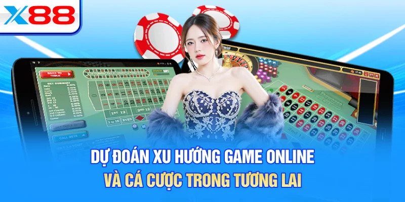 Dự đoán xu hướng game online và cá cược trong tương lai