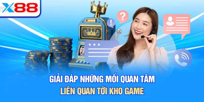 Giải đáp những mối quan tâm liên quan tới kho game