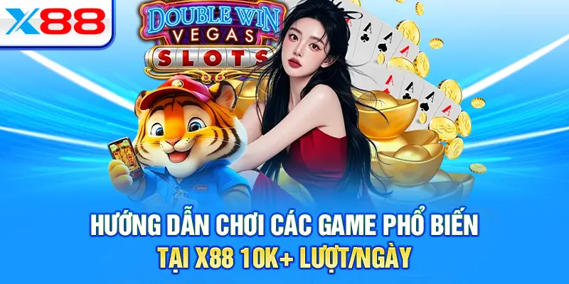 Hướng Dẫn Chơi Các Game Phổ Biến Tại X88 10K+ Lượt/Ngày