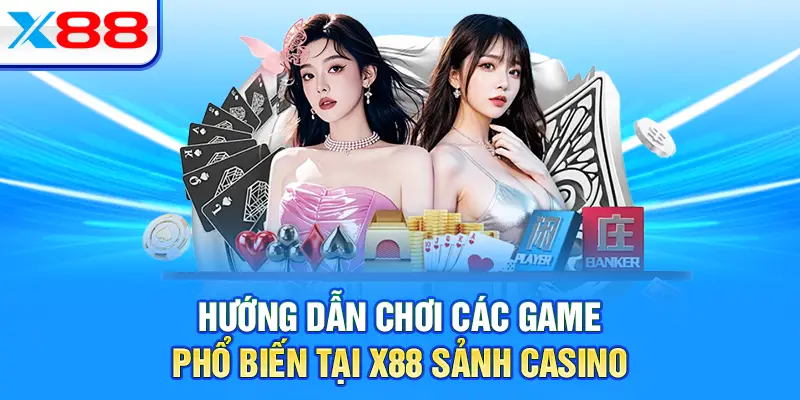 Hướng dẫn chơi các game phổ biến tại X88 sảnh casino