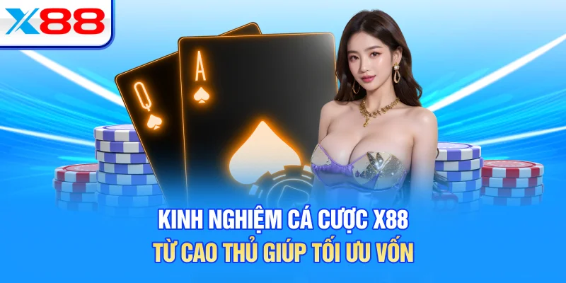 Kinh nghiệm cá cược X88 từ cao thủ giúp tối ưu vốn