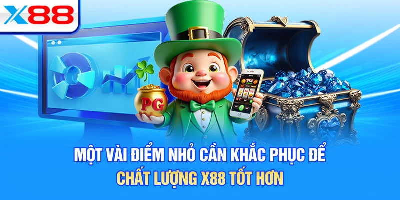 Một vài điểm nhỏ cần khắc phục để chất lượng X88 tốt hơn