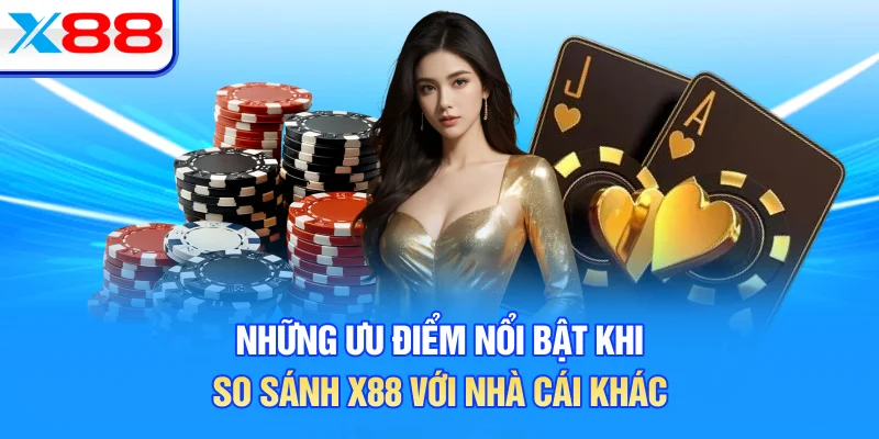 Những ưu điểm nổi bật khi so sánh X88 với nhà cái khác