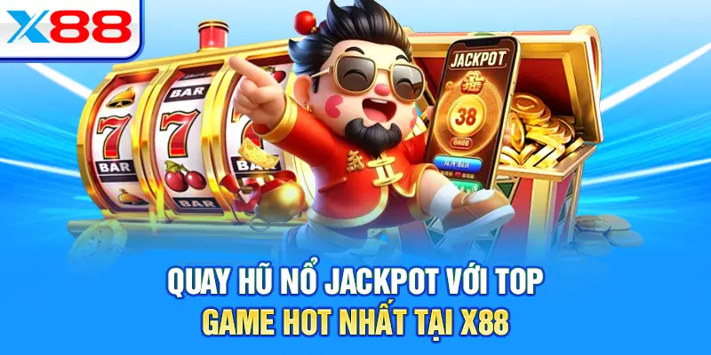 Quay hũ nổ jackpot với top game hot nhất tại X88