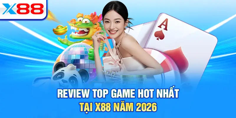 Review top game hot nhất tại X88 năm 2026