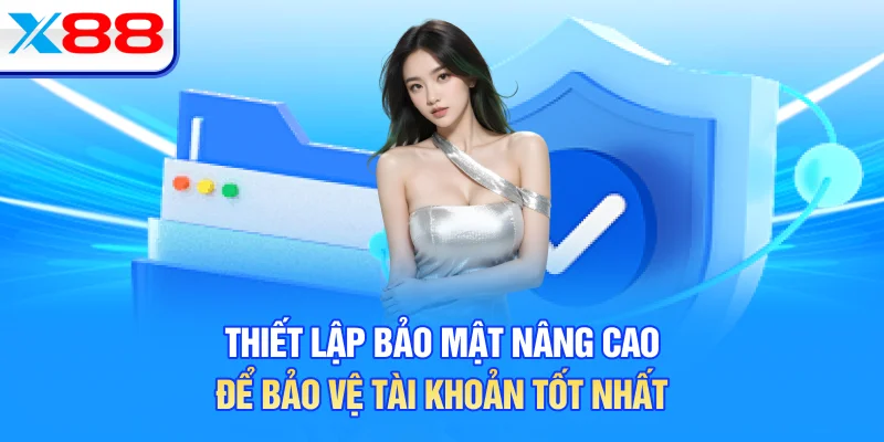 Thiết lập bảo mật nâng cao để bảo vệ tài khoản tốt nhất